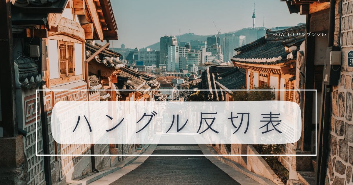 【韓国語入門】子音字・母音字をマスターしよう(ハングル反切表)